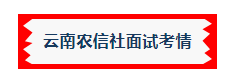 【农信社】2026云南省农信社面试考情及面试真题
